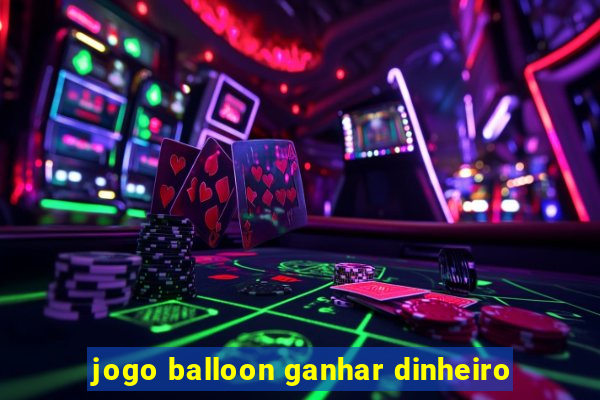 jogo balloon ganhar dinheiro